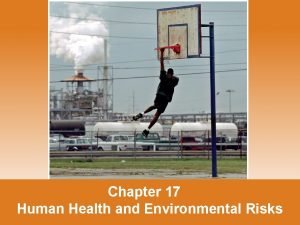 Chapter 17 Human Health and Environmental Risks Human