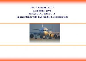 JSC AEROFLOT 12 months 2004 FINANCIAL RESULTS In