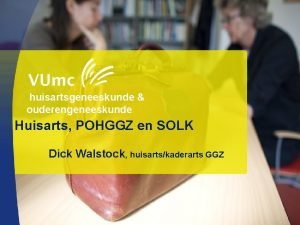 huisartsgeneeskunde ouderengeneeskunde Huisarts POHGGZ en SOLK Dick Walstock