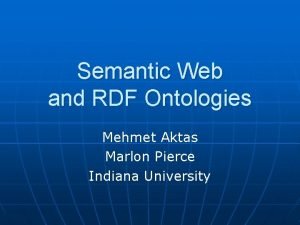 Semantic Web and RDF Ontologies Mehmet Aktas Marlon