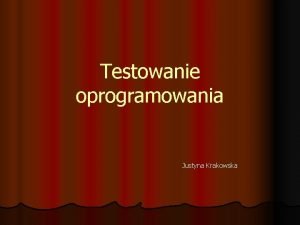 Testowanie oprogramowania Justyna Krakowska O czym bdzie mowa