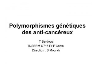 Polymorphismes gntiques des anticancreux T Berdous INSERM U