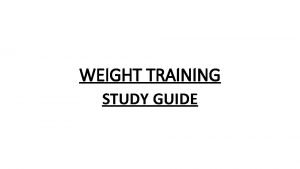 WEIGHT TRAINING STUDY GUIDE WHAT IS WEIGHT TRAINING