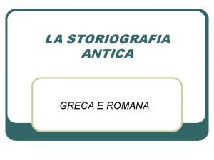 LA STORIOGRAFIA ANTICA GRECA E ROMANA Fruizione orale