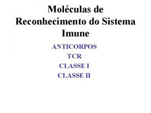 Molculas de Reconhecimento do Sistema Imune ANTICORPOS TCR