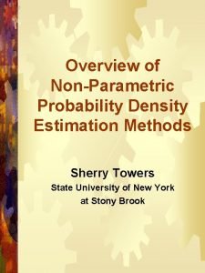 Overview of NonParametric Probability Density Estimation Methods Sherry