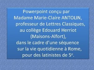 Powerpoint conu par Madame MarieClaire ANTOLIN professeur de