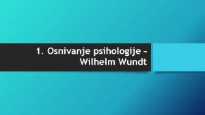 1 Osnivanje psihologije Wilhelm Wundt Teme predavanja 1