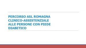 PERCORSO ASL ROMAGNA CLINICOASSISTENZIALE ALLE PERSONE CON PIEDE