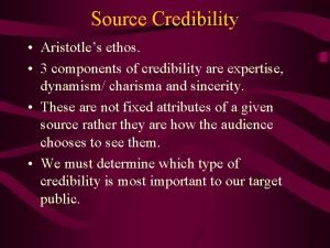 Source Credibility Aristotles ethos 3 components of credibility