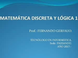 MATEMTICA DISCRETA Y LGICA 1 Prof FERNANDO GERFAUO