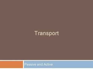 Transport Passive and Active Passive Transport Passive transport