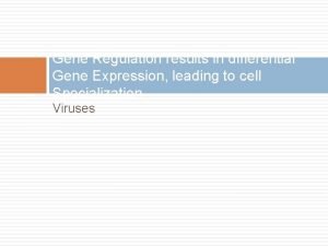 Gene Regulation results in differential Gene Expression leading