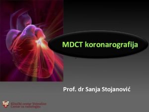MDCT koronarografija Prof dr Sanja Stojanovi CT grudnog
