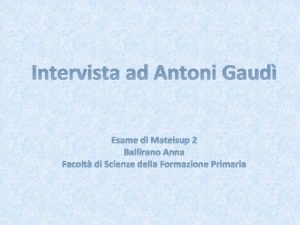 Intervista ad Antoni Gaud Esame di Matelsup 2