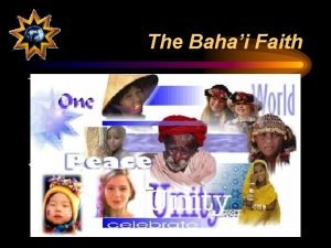 The Bahai Faith This youngest of the worlds