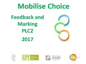 Mobilise Choice Feedback and Marking PLC 2 2017