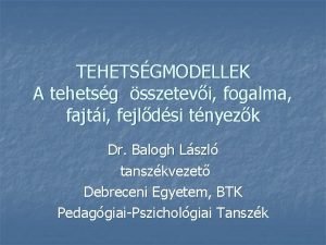 TEHETSGMODELLEK A tehetsg sszetevi fogalma fajti fejldsi tnyezk