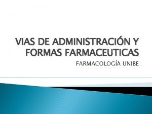 VIAS DE ADMINISTRACIN Y FORMAS FARMACEUTICAS FARMACOLOGA UNIBE