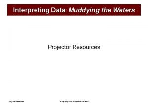 Interpreting Data Muddying the Waters Projector Resources Interpreting