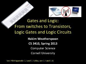 Gates and Logic From switches to Transistors Logic