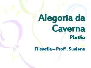 Alegoria da Caverna Plato Filosofia Prof Suelene Alegoria