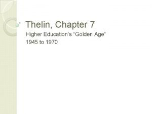 Thelin Chapter 7 Higher Educations Golden Age 1945