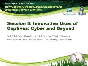 Session 8 Innovative Uses of Captives Cyber and