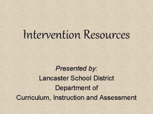 Intervention Resources Presented by Lancaster School District Department