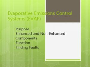 Evaporative Emissions Control Systems EVAP Purpose Enhanced and