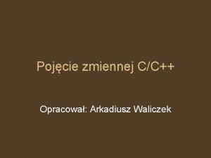 Pojcie zmiennej CC Opracowa Arkadiusz Waliczek Def zmiennej