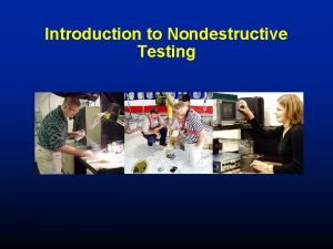 Introduction to Nondestructive Testing Outline Introduction to NDT