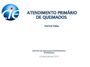 ATENDIMENTO PRIMRIO DE QUEIMADOS Prof Enf Telina CENTRO