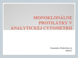 MONOKLONLNE PROTILTKY V ANALYTICKEJ CYTOMETRII Dominika Melniukov 408622