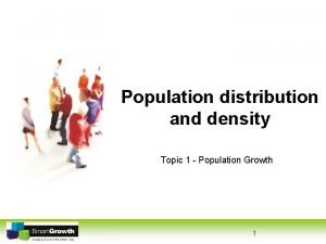 Population distribution and density Topic 1 Population Growth