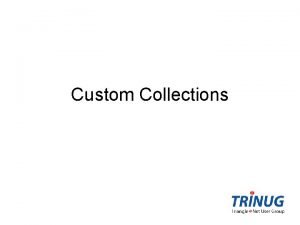 Custom Collections Why use Custom Collections Standard lists
