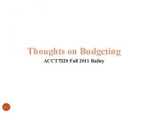 Thoughts on Budgeting ACCT 7320 Fall 2011 Bailey