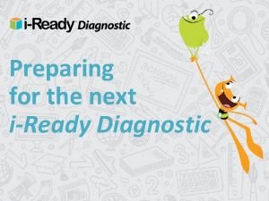 Preparing for the next iReady Diagnostic We w