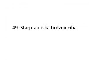 49 Starptautisk tirdzniecba Msdienu globalizcijas apstkos veidojas arvien