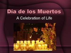 Da de los Muertos A Celebration of Life