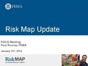 Risk Map Update FGCS Meeting Paul Rooney FEMA