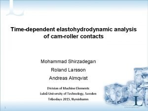 Timedependent elastohydrodynamic analysis of camroller contacts Mohammad Shirzadegan