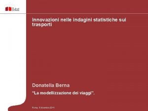 Innovazioni nelle indagini statistiche sui trasporti Donatella Berna