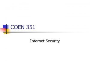 COEN 351 Internet Security Internet Security n n