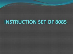 INSTRUCTION SET OF 8085 Instruction Set of 8085