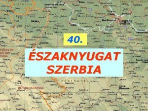 40 SZAKNYUGAT SZERBIA SZAKNYUGAT SZERBIA 1 FEKVSE DRINA