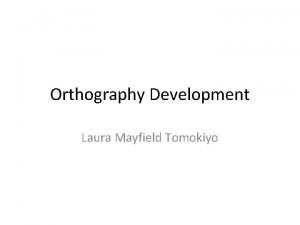 Orthography Development Laura Mayfield Tomokiyo Largely from Developing