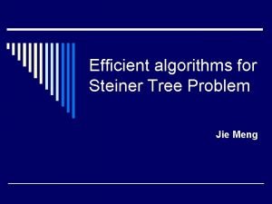 Efficient algorithms for Steiner Tree Problem Jie Meng