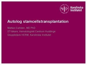 Autolog stamcellstransplantation Mattias Carlsten MD Ph D STlkare