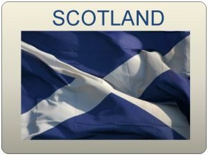 SCOTLAND GEOGRAPHY OF SCOTLAND Scotland is divided into